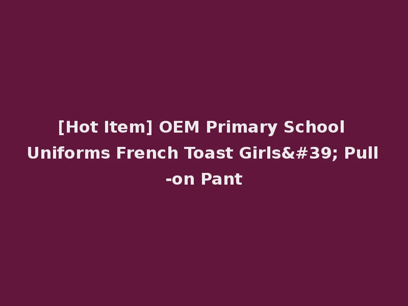 [Hot Item] OEM Primary School Uniforms French Toast Girls' Pull-on Pant