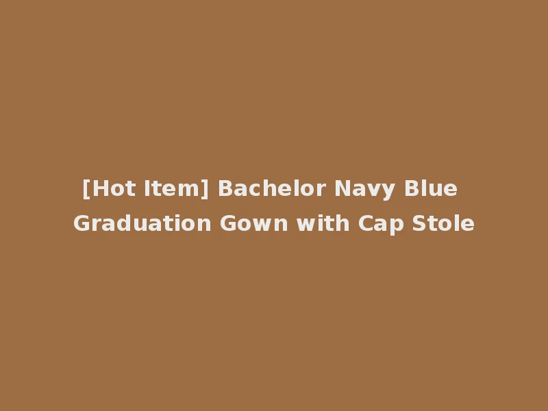 [Hot Item] Bachelor Navy Blue Graduation Gown with Cap Stole