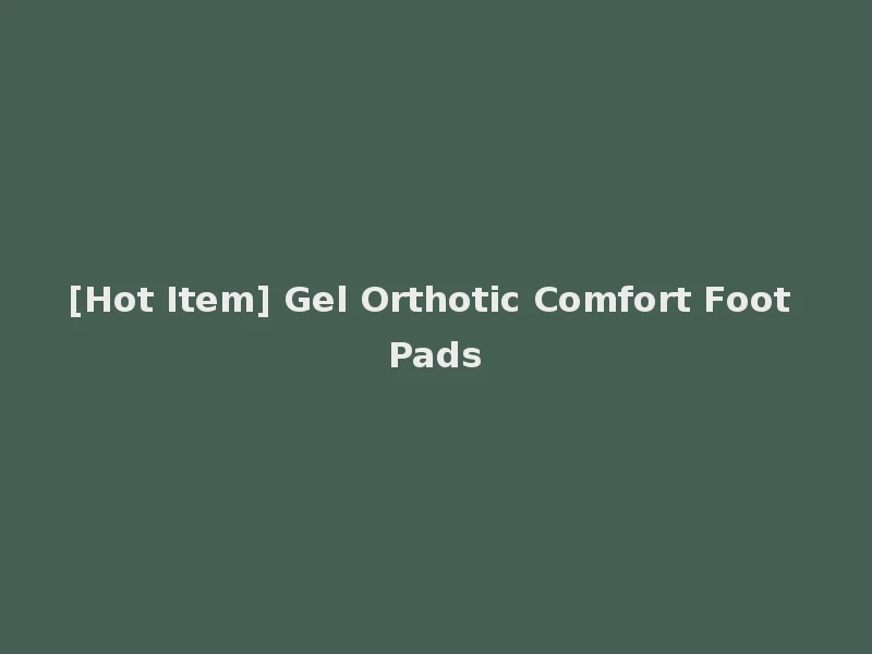 [Hot Item] Gel Orthotic Comfort Foot Pads