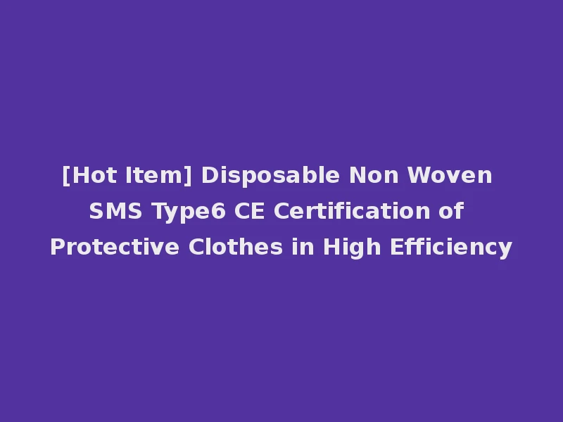 [Hot Item] Disposable Non Woven SMS Type6 CE Certification of Protective Clothes in High Efficiency