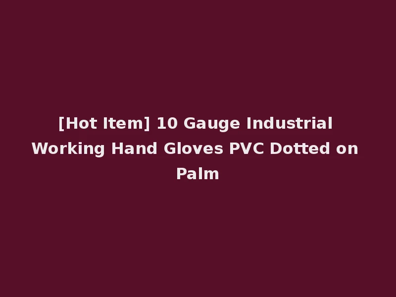 [Hot Item] 10 Gauge Industrial Working Hand Gloves PVC Dotted on Palm