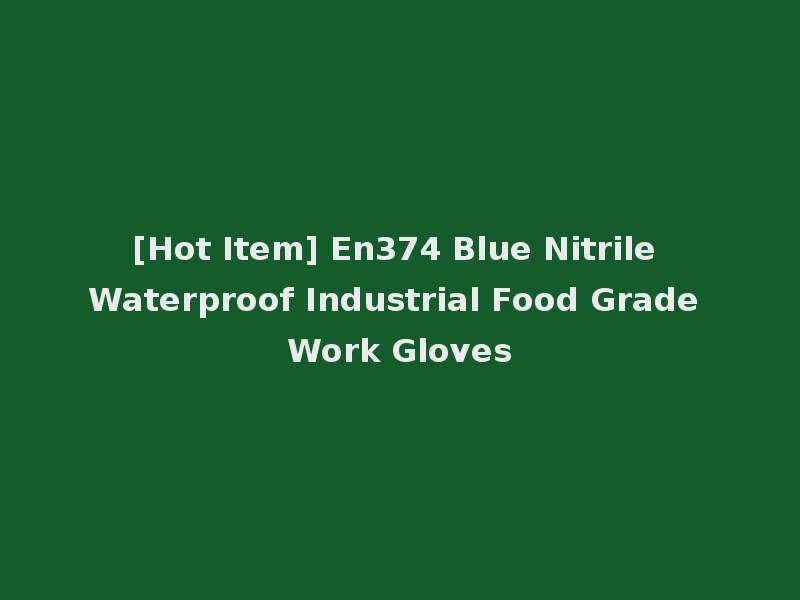 [Hot Item] En374 Blue Nitrile Waterproof Industrial Food Grade Work Gloves