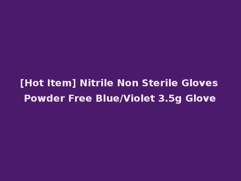[Hot Item] Nitrile Non Sterile Gloves Powder Free Blue/Violet 3.5g Glove