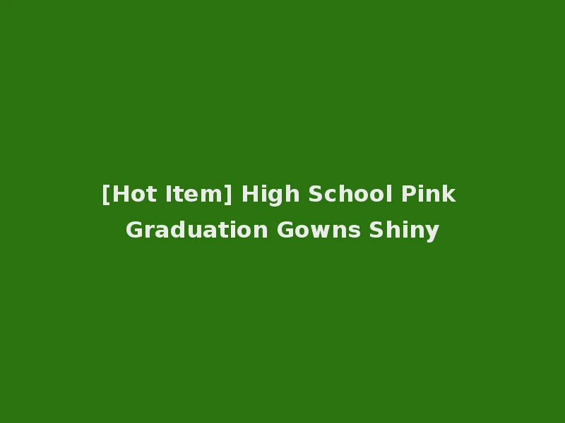[Hot Item] High School Pink Graduation Gowns Shiny