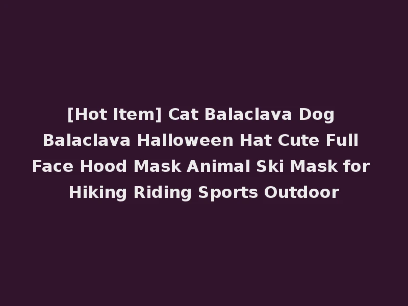 [Hot Item] Cat Balaclava Dog Balaclava Halloween Hat Cute Full Face Hood Mask Animal Ski Mask for Hiking Riding Sports Outdoor