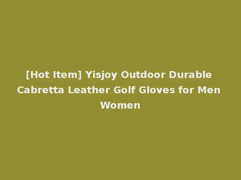 [Hot Item] Yisjoy Outdoor Durable Cabretta Leather Golf Gloves for Men Women