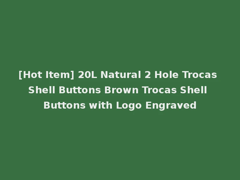 [Hot Item] 20L Natural 2 Hole Trocas Shell Buttons Brown Trocas Shell Buttons with Logo Engraved