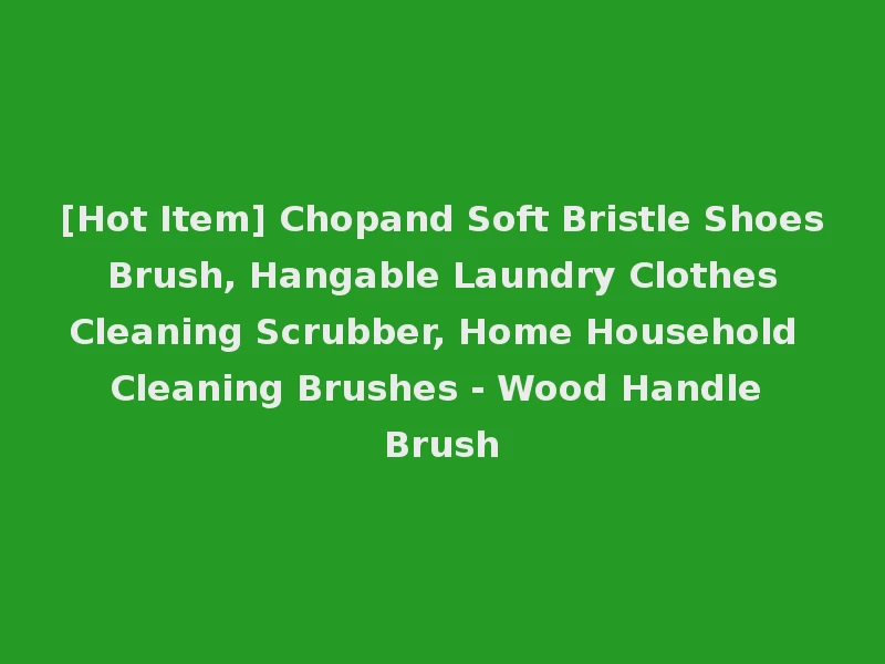 [Hot Item] Chopand Soft Bristle Shoes Brush, Hangable Laundry Clothes Cleaning Scrubber, Home Household Cleaning Brushes - Wood Handle Brush