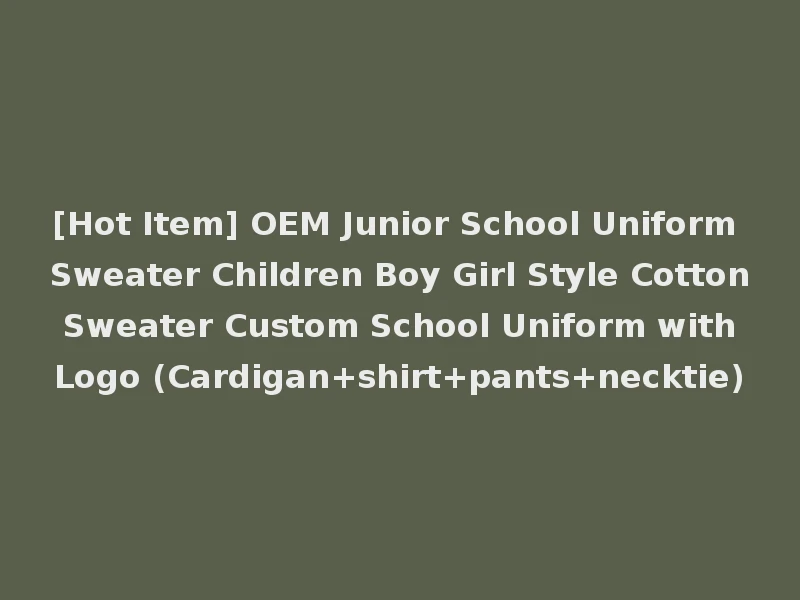 [Hot Item] OEM Junior School Uniform Sweater Children Boy Girl Style Cotton Sweater Custom School Uniform with Logo (Cardigan+shirt+pants+necktie)