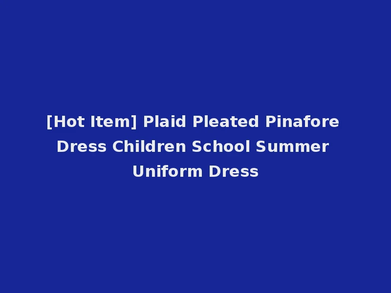 [Hot Item] Plaid Pleated Pinafore Dress Children School Summer Uniform Dress