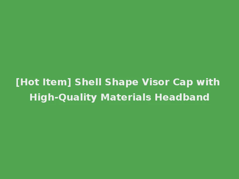 [Hot Item] Shell Shape Visor Cap with High-Quality Materials Headband