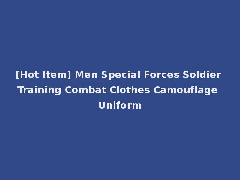 [Hot Item] Men Special Forces Soldier Training Combat Clothes Camouflage Uniform