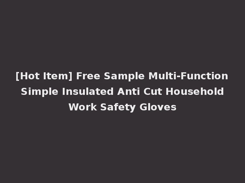 [Hot Item] Free Sample Multi-Function Simple Insulated Anti Cut Household Work Safety Gloves