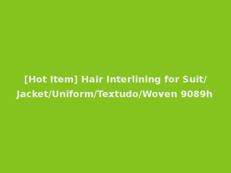 [Hot Item] Hair Interlining for Suit/Jacket/Uniform/Textudo/Woven 9089h