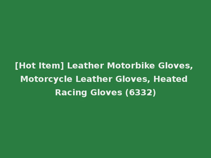 [Hot Item] Leather Motorbike Gloves, Motorcycle Leather Gloves, Heated Racing Gloves (6332)