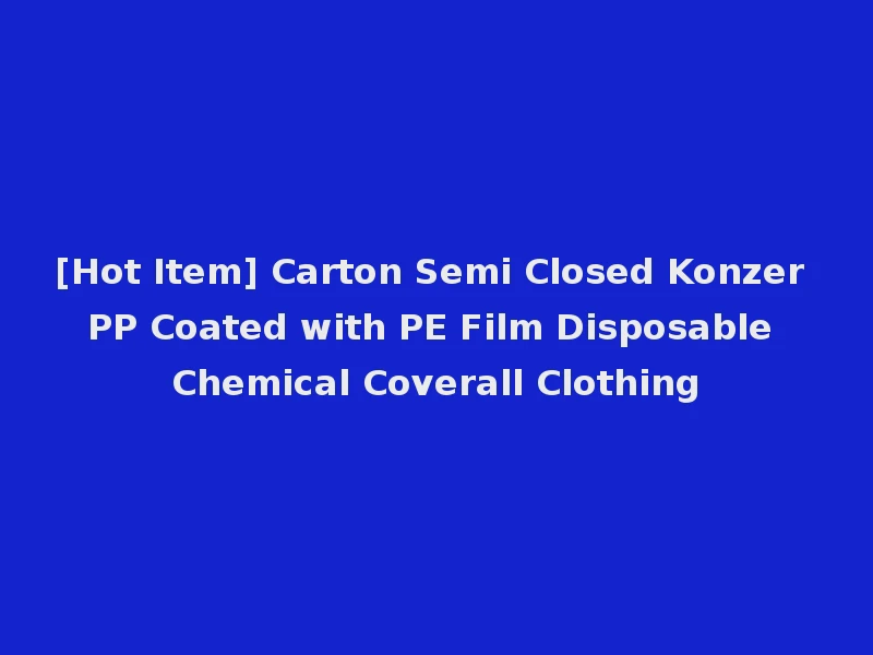 [Hot Item] Carton Semi Closed Konzer PP Coated with PE Film Disposable Chemical Coverall Clothing