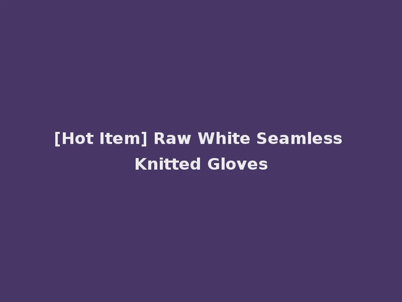 [Hot Item] Raw White Seamless Knitted Gloves