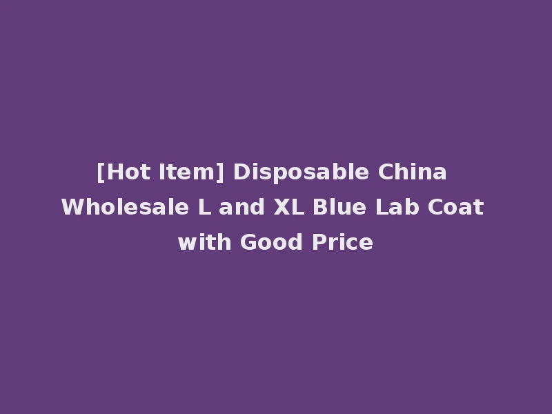 [Hot Item] Disposable China Wholesale L and XL Blue Lab Coat with Good Price