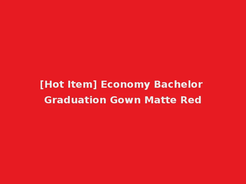 [Hot Item] Economy Bachelor Graduation Gown Matte Red