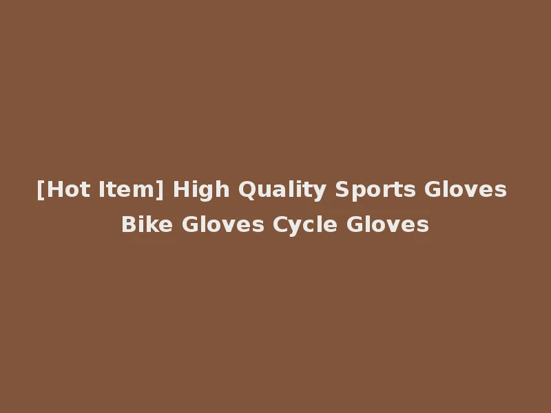 [Hot Item] High Quality Sports Gloves Bike Gloves Cycle Gloves