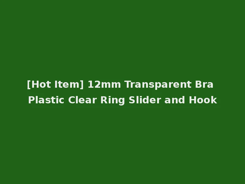 [Hot Item] 12mm Transparent Bra Plastic Clear Ring Slider and Hook