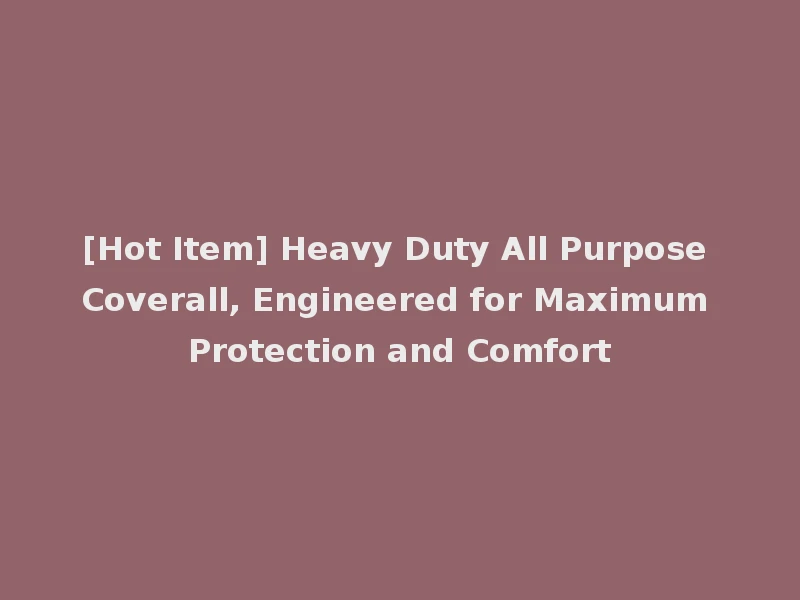 [Hot Item] Heavy Duty All Purpose Coverall, Engineered for Maximum Protection and Comfort