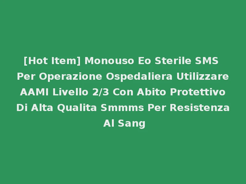 [Hot Item] Monouso Eo Sterile SMS Per Operazione Ospedaliera Utilizzare AAMI Livello 2/3 Con Abito Protettivo Di Alta Qualita Smmms Per Resistenza Al Sang