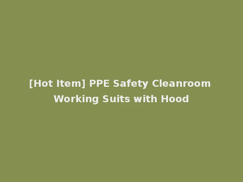 [Hot Item] PPE Safety Cleanroom Working Suits with Hood