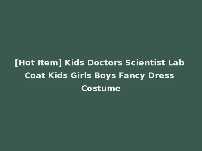 [Hot Item] Kids Doctors Scientist Lab Coat Kids Girls Boys Fancy Dress Costume