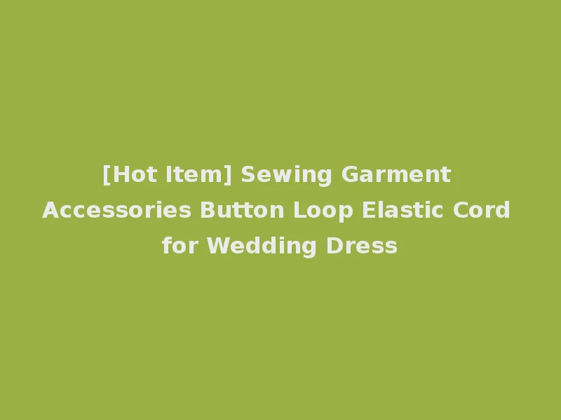 [Hot Item] Sewing Garment Accessories Button Loop Elastic Cord for Wedding Dress