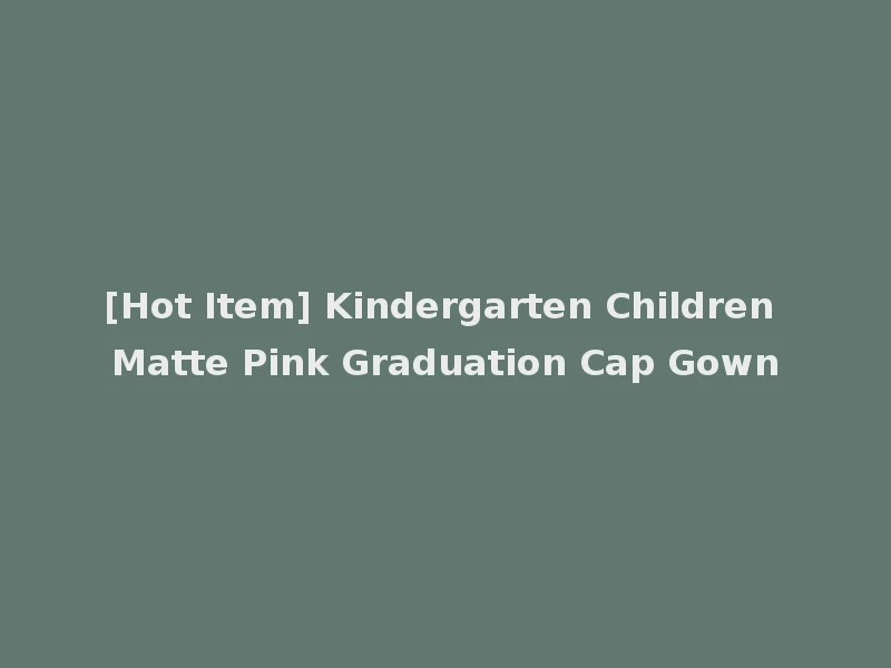 [Hot Item] Kindergarten Children Matte Pink Graduation Cap Gown
