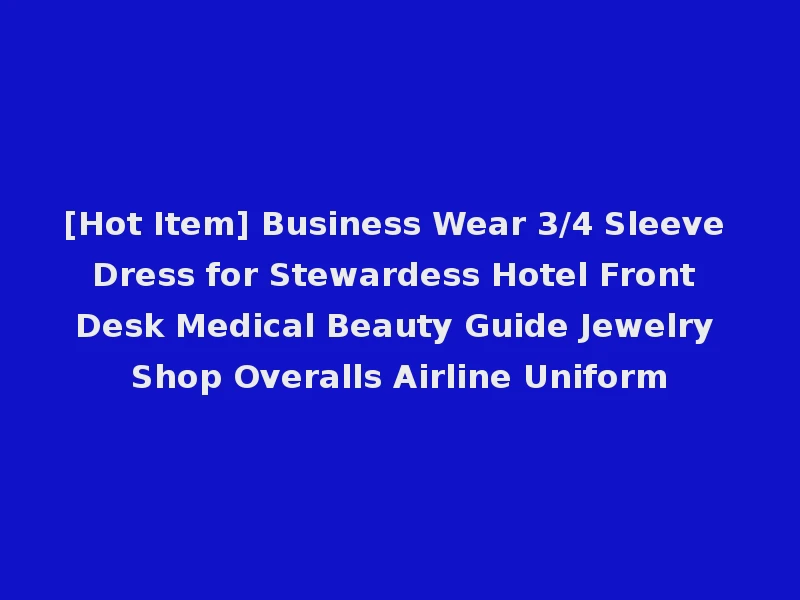 [Hot Item] Business Wear 3/4 Sleeve Dress for Stewardess Hotel Front Desk Medical Beauty Guide Jewelry Shop Overalls Airline Uniform