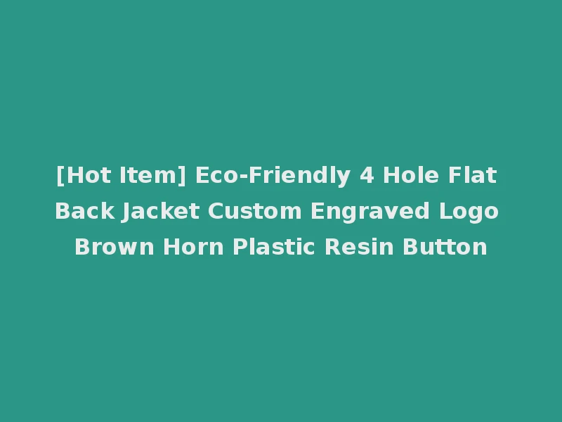 [Hot Item] Eco-Friendly 4 Hole Flat Back Jacket Custom Engraved Logo Brown Horn Plastic Resin Button