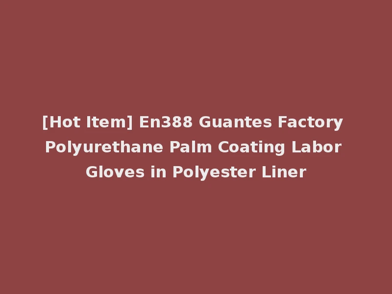 [Hot Item] En388 Guantes Factory Polyurethane Palm Coating Labor Gloves in Polyester Liner
