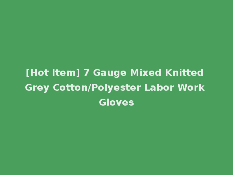 [Hot Item] 7 Gauge Mixed Knitted Grey Cotton/Polyester Labor Work Gloves