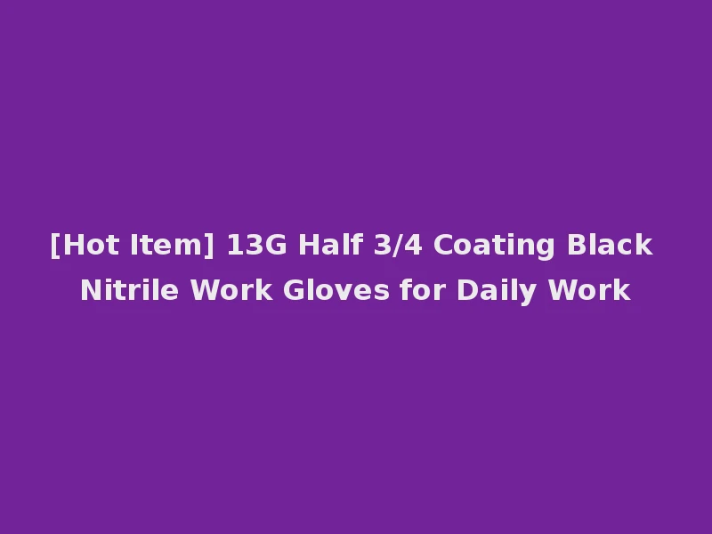 [Hot Item] 13G Half 3/4 Coating Black Nitrile Work Gloves for Daily Work