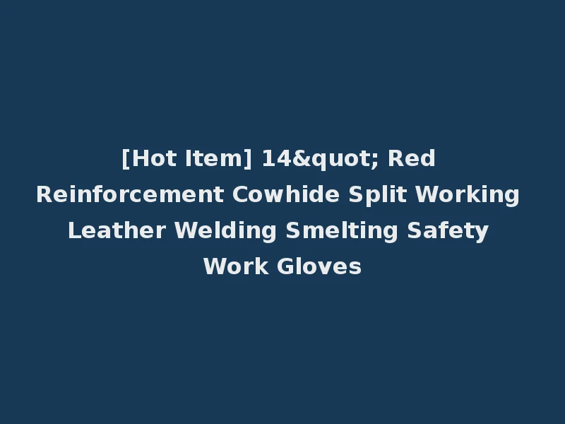 [Hot Item] 14" Red Reinforcement Cowhide Split Working Leather Welding Smelting Safety Work Gloves