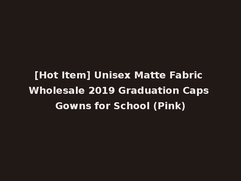 [Hot Item] Unisex Matte Fabric Wholesale 2019 Graduation Caps Gowns for School (Pink)