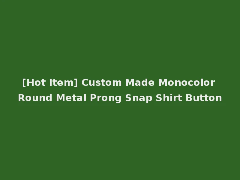 [Hot Item] Custom Made Monocolor Round Metal Prong Snap Shirt Button