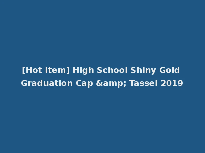 [Hot Item] High School Shiny Gold Graduation Cap & Tassel 2019