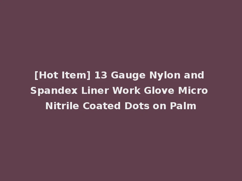 [Hot Item] 13 Gauge Nylon and Spandex Liner Work Glove Micro Nitrile Coated Dots on Palm