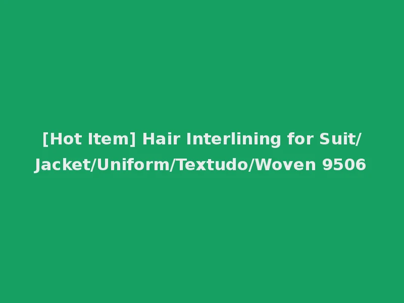[Hot Item] Hair Interlining for Suit/Jacket/Uniform/Textudo/Woven 9506