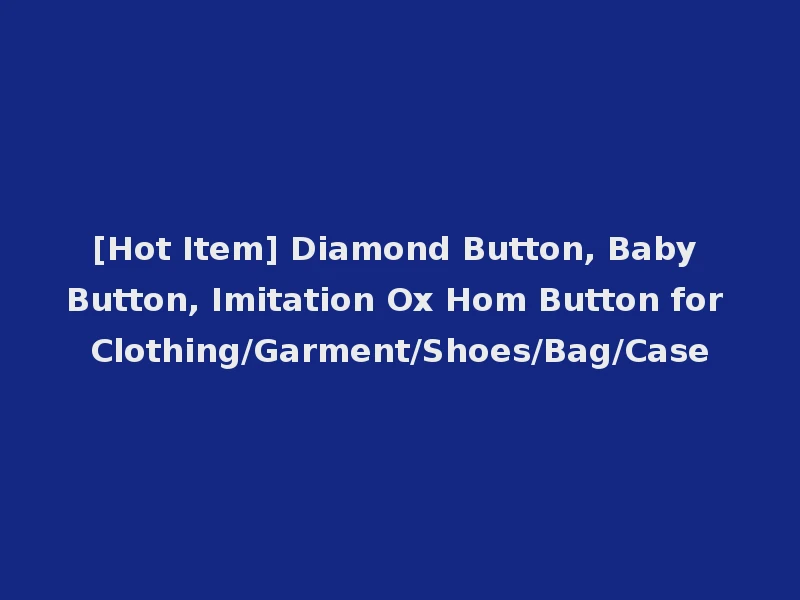 [Hot Item] Diamond Button, Baby Button, Imitation Ox Hom Button for Clothing/Garment/Shoes/Bag/Case
