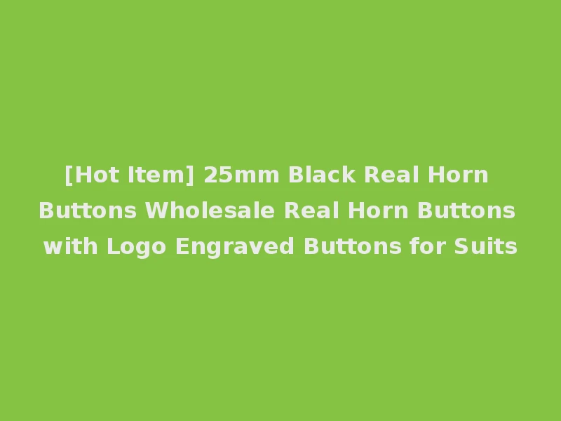[Hot Item] 25mm Black Real Horn Buttons Wholesale Real Horn Buttons with Logo Engraved Buttons for Suits