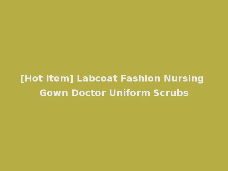 [Hot Item] Labcoat Fashion Nursing Gown Doctor Uniform Scrubs