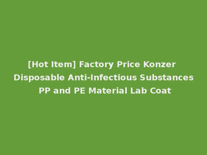 [Hot Item] Factory Price Konzer Disposable Anti-Infectious Substances PP and PE Material Lab Coat