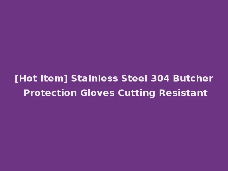 [Hot Item] Stainless Steel 304 Butcher Protection Gloves Cutting Resistant