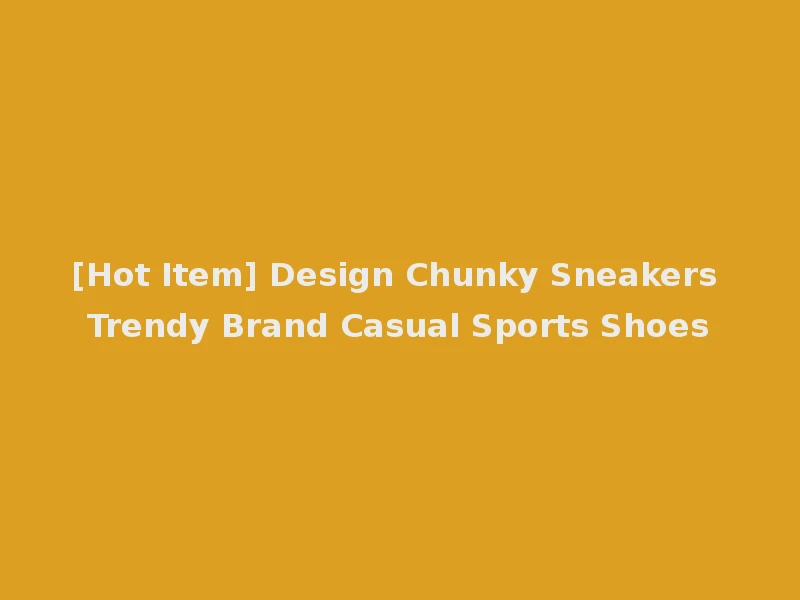 [Hot Item] Design Chunky Sneakers Trendy Brand Casual Sports Shoes