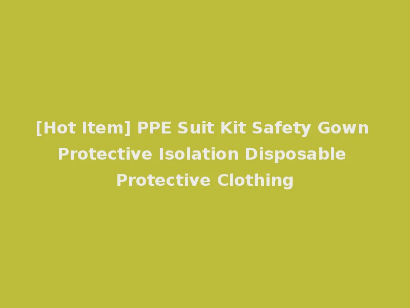 [Hot Item] PPE Suit Kit Safety Gown Protective Isolation Disposable Protective Clothing