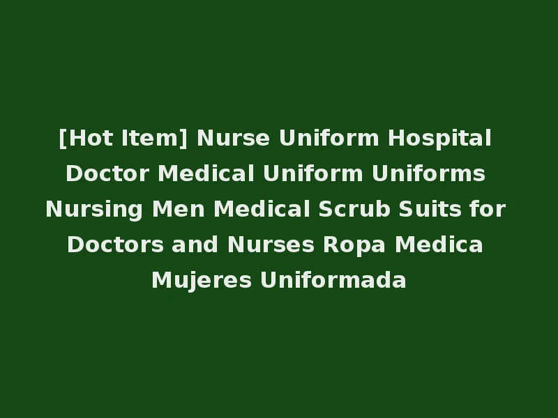 [Hot Item] Nurse Uniform Hospital Doctor Medical Uniform Uniforms Nursing Men Medical Scrub Suits for Doctors and Nurses Ropa Medica Mujeres Uniformada